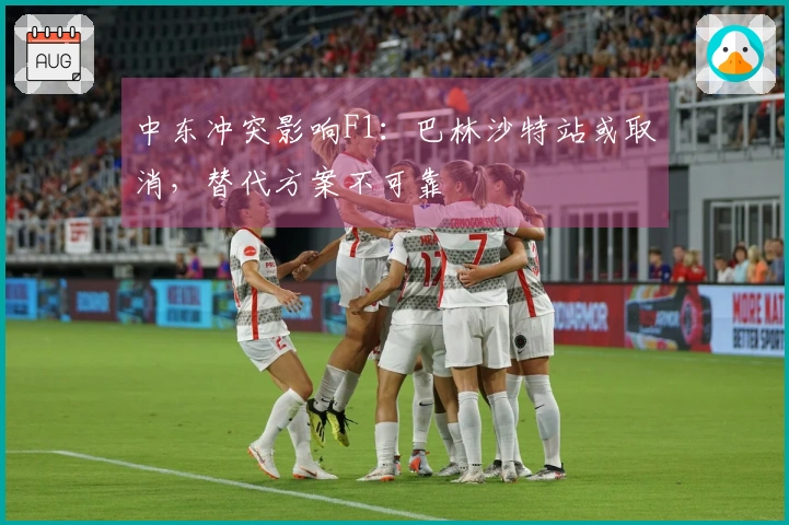 中东冲突影响F1：巴林沙特站或取消，替代方案不可靠