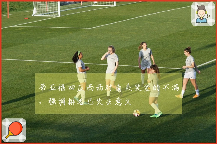 蒂亚福回应西西对南美奖金的不满，强调排名已失去意义