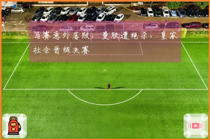 马赛意外落败，曼联遭绝杀，皇家社会晋级决赛